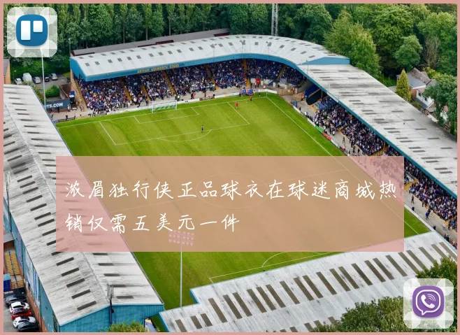 浓眉独行侠正品球衣在球迷商城热销仅需五美元一件
