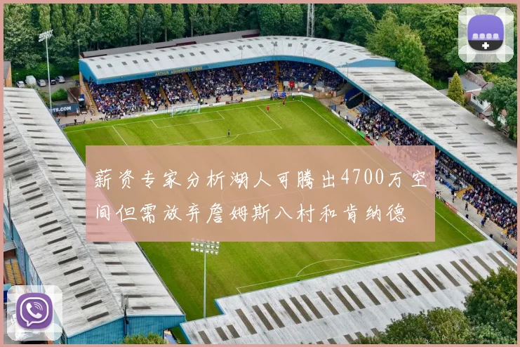 薪资专家分析湖人可腾出4700万空间但需放弃詹姆斯八村和肯纳德